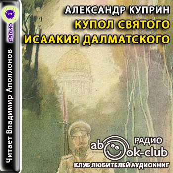 Куприн аудиокниги слушать. Купол Святого Исаакия Далматского Куприн. Куприн купол Святого Исаакия Далматского книга. Автобиографическая повесть купол Святого Исаакия Далматского. Куприн купол Святого Исаакия Далматского купить.